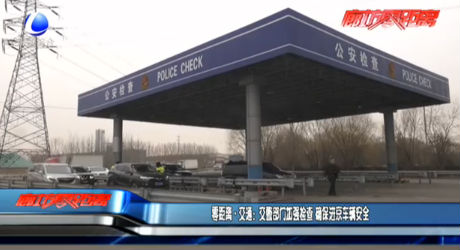 交警部門(mén)加強(qiáng)檢查 確保進(jìn)京車(chē)輛安全