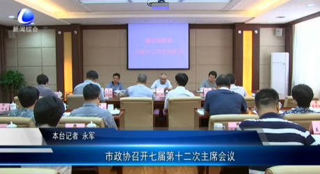 市政協(xié)召開(kāi)七屆第十二次主席會(huì)議