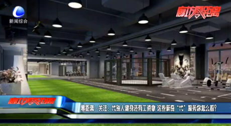 零距離·關(guān)注：代別人健身還有工資拿 這些新奇“代”服務(wù)你怎么看？