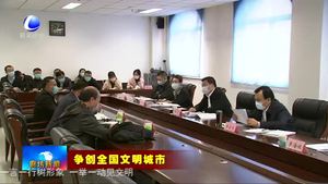 新聞綜述：我市爭(zhēng)創(chuàng)全國(guó)文明城市工作強(qiáng)勢(shì)開局 有力推進(jìn)