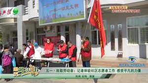 五一·致敬勞動者：記者體驗(yàn)社區(qū)志愿者工作 感受平凡的力量