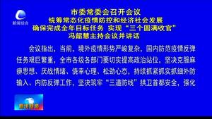 市委常委會召開會議統(tǒng)籌常態(tài)化疫情防控和經(jīng)濟社會發(fā)展 確保完成全年目標任務 實現(xiàn)“三個圓滿收官 ” 馮韶慧主持會議并講話
