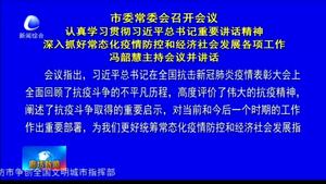 市委常委會召開會議 認真學習貫徹習近平總書記重要講話精神 深入抓好常態(tài)化疫情防控和經(jīng)濟社會發(fā)展各項工作 馮韶慧主持會議并講話
