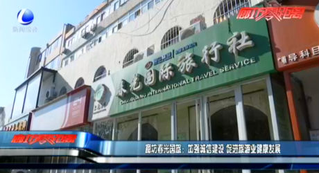 廊坊春光國旅：加強(qiáng)誠信建設(shè) 促進(jìn)旅游業(yè)健康發(fā)展