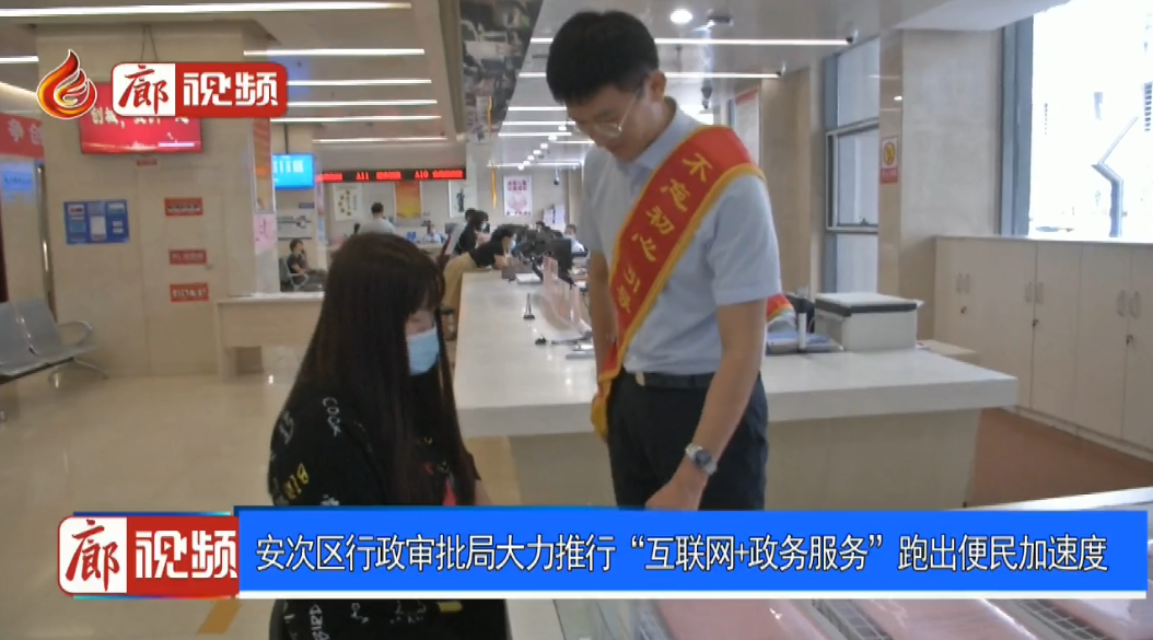  廊視頻 | 安次區(qū)行政審批局大力推行“互聯(lián)網+政務服務”跑出便民加速度