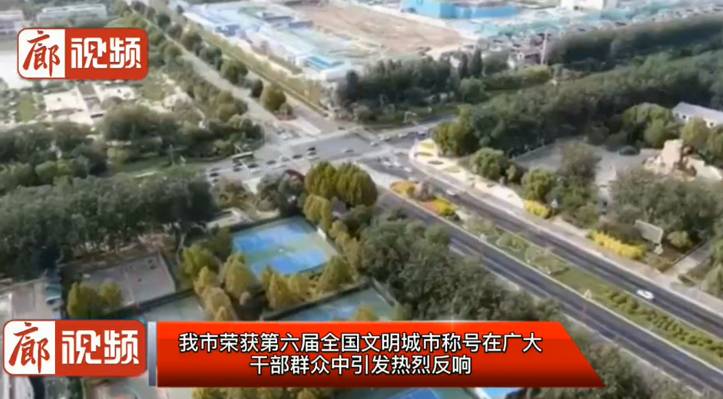 廊視頻 | 我市榮獲第六屆全國文明城市稱號在廣大干部群眾中引發(fā)熱烈反響