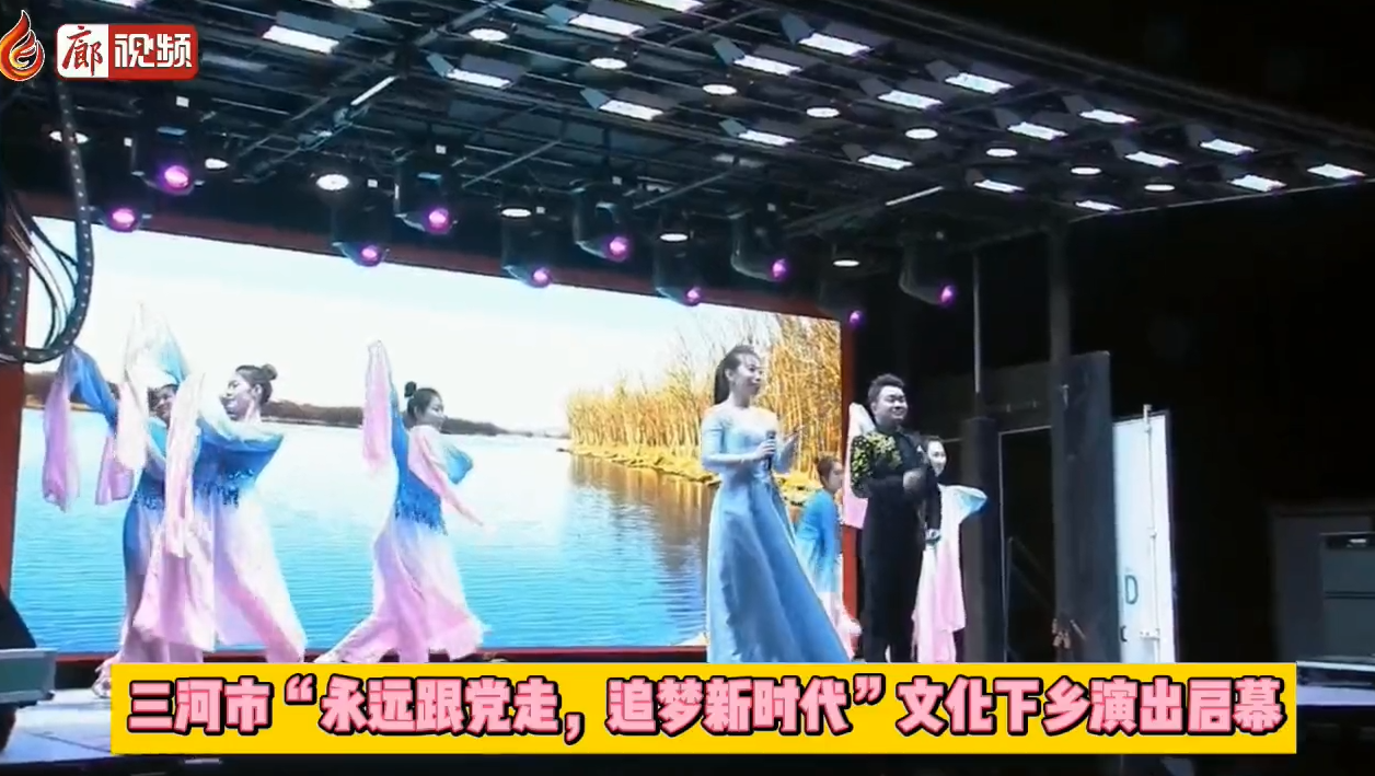 廊視頻 | 三河市“永遠跟黨走，追夢新時代”文化下鄉(xiāng)演出啟幕