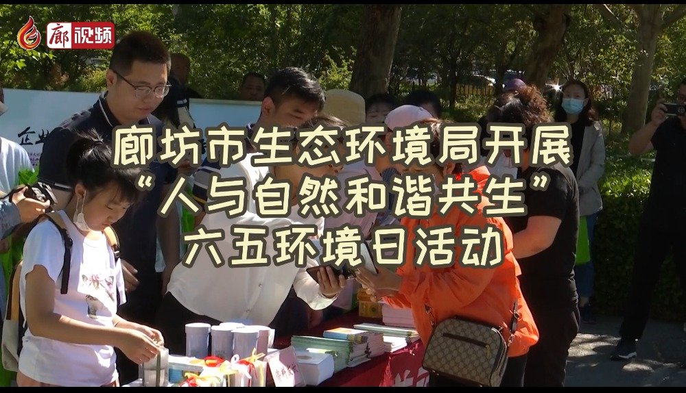 廊視頻 | 廊坊市生態(tài)環(huán)境局開(kāi)展“人與自然和諧共生”六五環(huán)境日活動(dòng)