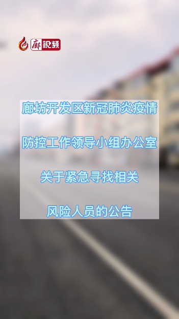 廊視頻丨廊坊開發(fā)區(qū)關(guān)于緊急尋找相關(guān)風險人員的公告