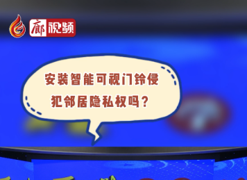 廊視頻丨安裝智能可視門鈴侵犯鄰居隱私權(quán)嗎？