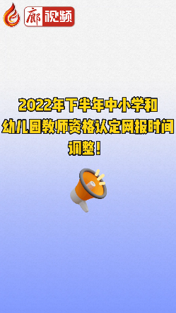 廊視頻 | 2022年下半年中小學和幼兒園教師資格認定網(wǎng)報時間調(diào)整！