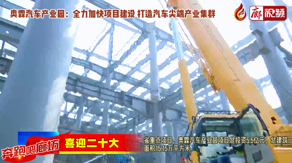 廊視頻 |【奔跑吧廊坊】奧霖汽車(chē)產(chǎn)業(yè)園：全力加快項(xiàng)目建設(shè) 打造汽車(chē)尖端產(chǎn)業(yè)集群