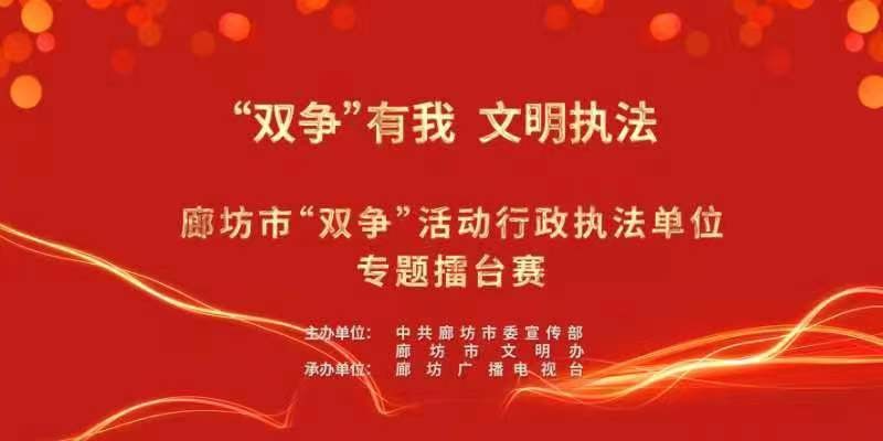 “雙爭”有我 文明執(zhí)法——廊坊市“雙爭”活動(dòng)行政執(zhí)法單位專題擂臺(tái)賽